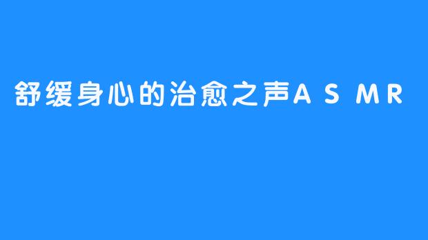 舒缓身心的治愈之声ASMR