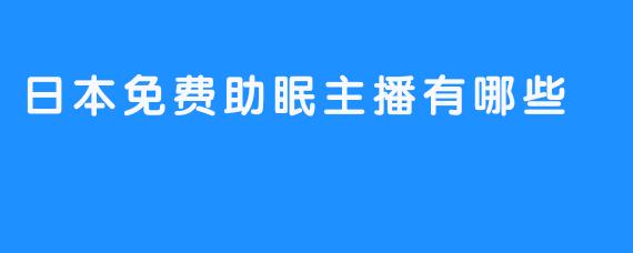 日本免费助眠主播有哪些