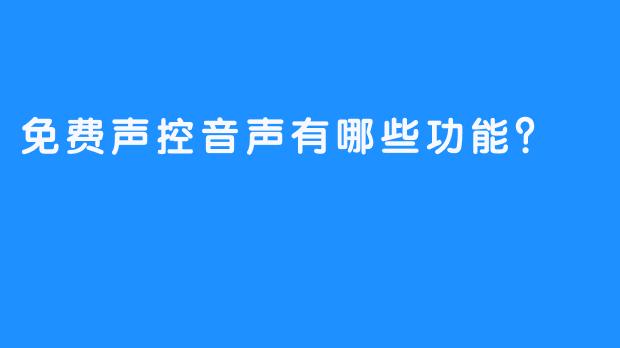 免费声控音声有哪些功能？