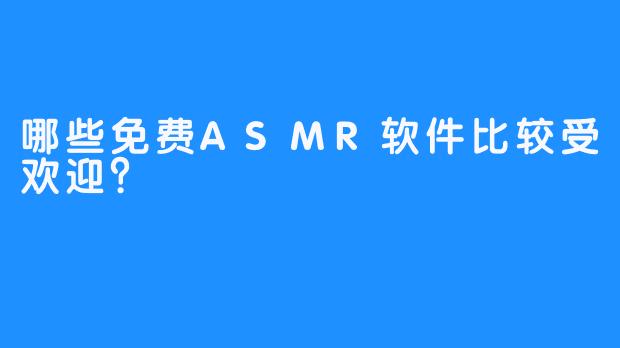 哪些免费ASMR软件比较受欢迎？