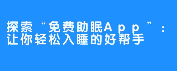 探索“免费助眠App”：让你轻松入睡的好帮手