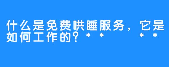 什么是免费哄睡服务，它是如何工作的？** **